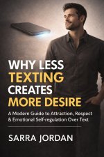WHY LESS TEXTING CREATES MORE DESIRE
