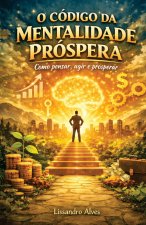 O CÓDIGO DA MENTALIDADE PRÓSPERA