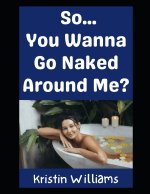 So...You Wanna Go Naked Around Me?