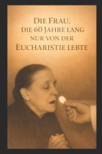 DIE FRAU, DIE 60 JAHRE LANG NUR VON DER EUCHARISTIE LEBTE