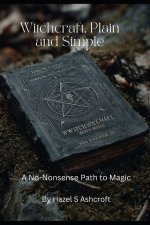 Witchcraft, Plain and Simple A No-Nonsense Path to Magic