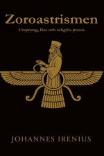 Zoroastrismen - Ursprung, lära och religiös praxis