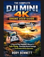 THE COMPLETE DJI MINI 4K DRONE USER GUIDE