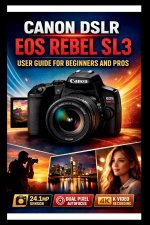 Canon Eos Rebel Sl3 User Guide For Beginners And Pros