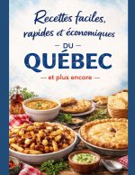 Recettes faciles, rapides et économiques du Québec, et plus encore