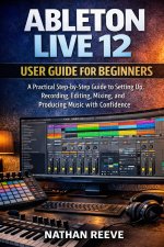ABLETON LIVE 12 USER GUIDE FOR BEGINNERS