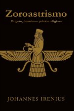 Zoroastrismo - Origem, doutrina e prática religiosa
