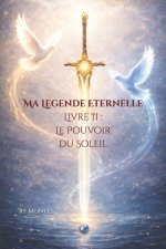 Ma Legende Eternelle Livre II - Le Pouvoir du Soleil