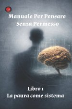 Manuale Per Pensare Senza Permesso Libro 1 La paura come sistema