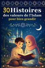 30 Histoires des Valeurs de l'Islam pour bien Grandir