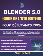 BLENDER 5.0 GUIDE DE L'UTILISATEUR POUR DÉBUTANTS 2026