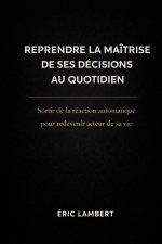 Reprendre la Maîtrise de Ses Décisions au Quotidien
