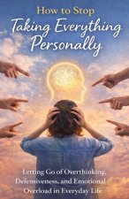 How to Stop Taking Everything Personally