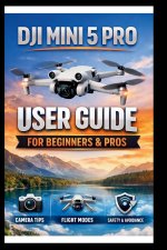 DJI Mini 5 Pro User Guide For Beginners And Pros