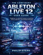 The confident Ableton live 12 user guide