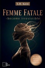 Femme Fatale - become irresistible ( Dark Feminine Energy Guide and Secrets)