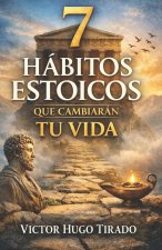 7 HÁBITOS ESTOICOS QUE CAMBIARÁN TU VIDA