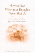 How to Live When Your Thoughts Never Shut Up