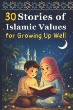 30 Stories of Islamic Values for Growing Up Well
