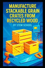 Manufacture Stackable Grain Crates from Recycled Wood