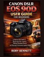 CANON DSLR EOS 90D USER GUIDE FOR BEGINNERS