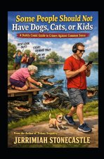 Some People Should Not Have Dogs, Cats, or Kids