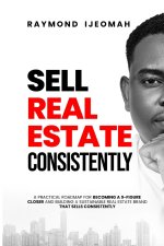 SELL REAL ESTATE CONSISTENTLY