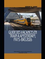 GUIDE DES VACANCES EN TRAIN À AMSTERDAM, PAYS-BAS 2026