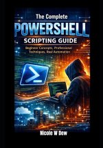 The Complete PowerShell Scripting Guide