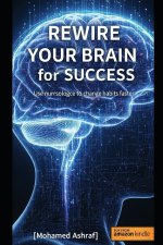 Rewire Your Brain for Success Use neuroscience to change habits faster.