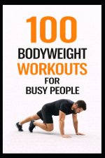 100 Bodyweight Workouts for Busy People