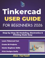 TINKERCAD USER GUIDE FOR BEGINNERS 2026