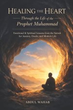 Healing the Heart Through the Life of the Prophet Muhammad