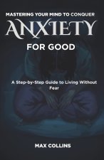 MASTERING YOUR MIND TO CONQUER ANXIETY FOR GOOD