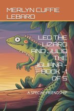LEO THE LIZARD AND JULIO THE IGUANA -BOOK -1 OF 5
