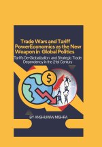 Trade Wars and Tariff Power Economics as the New Weapon in Global Politics