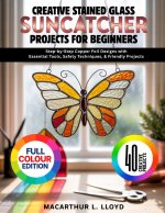 CREATIVE STAINED GLASS SUNCATCHER PROJECTS FOR BEGINNERS