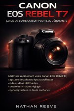 CANON EOS REBEL T7 GUIDE DE L'UTILISATEUR POUR LES DÉBUTANTS