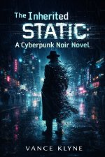 The Inherited Static A Cyberpunk Noir Novel Vance Klyne