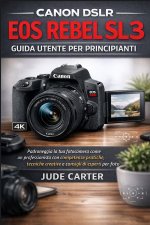 CANON DSLR EOS REBEL SL3 GUIDA UTENTE PER PRINCIPIANTI