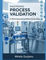 Mastering Process Validation in Pharmaceutical Manufacturing