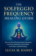 THE SOLFEGGIO FREQUENCY HEALING GUIDE