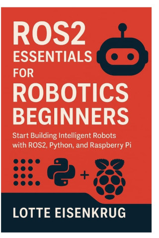 ROS2 ESSENTIALS FOR ROBOTICS BEGINNERS