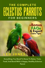 THE COMPLETE ECLECTUS PARROTS FOR BEGINNERS