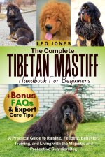 THE COMPLETE TIBETAN MASTIFF HANDBOOK FOR BEGINNERS
