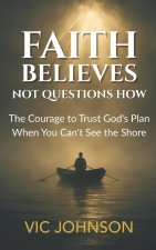 Faith Believes, Not Questions How