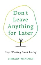Don't Leave Anything for Later