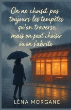 On ne choisit pas toujours les tempêtes qu'on traverse, mais on peut choisir où on s'abrite