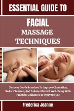 ESSENTIAL GUIDE TO FACIAL MASSAGE TECHNIQUES