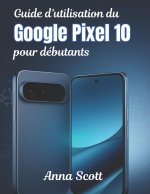 Guide d'utilisation du Google Pixel 10 pour débutants